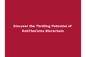 Discover the Thrilling Potential of RobTheCoins Blockchain