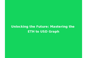 Unlocking the Future: Mastering the ETH to USD Graph