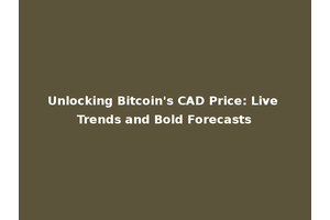 Unlocking Bitcoin's CAD Price: Live Trends and Bold Forecasts