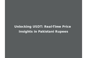Unlocking USDT: Real-Time Price Insights in Pakistani Rupees