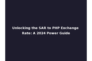 Unlocking the SAR to PHP Exchange Rate: A 2024 Power Guide