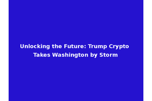 Unlocking the Future: Trump Crypto Takes Washington by Storm