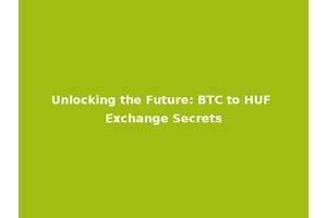 Unlocking the Future: BTC to HUF Exchange Secrets