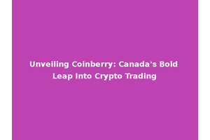 Unveiling Coinberry: Canada's Bold Leap Into Crypto Trading