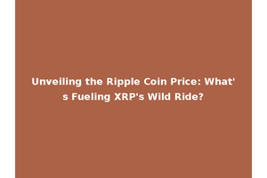 Unveiling the Ripple Coin Price: What's Fueling XRP's Wild Ride?