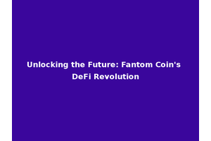 Unlocking the Future: Fantom Coin's DeFi Revolution