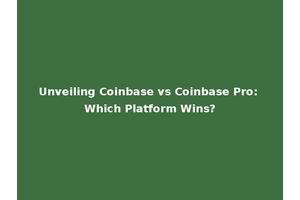 Unveiling Coinbase vs Coinbase Pro: Which Platform Wins?
