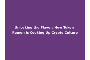 Unlocking the Flavor: How Token Ramen Is Cooking Up Crypto Culture