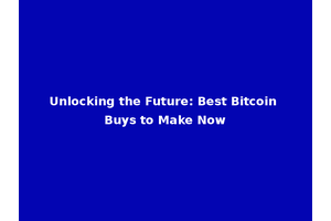 Unlocking the Future: Best Bitcoin Buys to Make Now