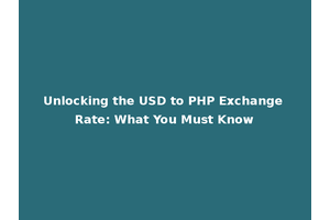 Unlocking the USD to PHP Exchange Rate: What You Must Know