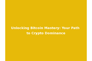 Unlocking Bitcoin Mastery: Your Path to Crypto Dominance