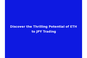 Discover the Thrilling Potential of ETH to JPY Trading
