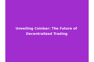 Unveiling Coinbar: The Future of Decentralized Trading