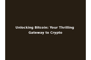 Unlocking Bitcoin: Your Thrilling Gateway to Crypto