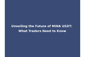 Unveiling the Future of MINA USDT: What Traders Need to Know