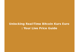 Unlocking Real-Time Bitcoin Kurs Euro: Your Live Price Guide