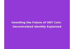 Unveiling the Future of ONT Coin: Decentralized Identity Explained