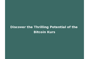 Discover the Thrilling Potential of the Bitcoin Kurs