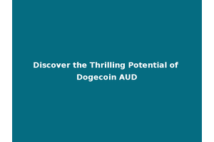 Discover the Thrilling Potential of Dogecoin AUD