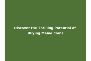 Discover the Thrilling Potential of Buying Meme Coins