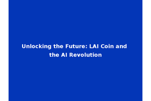 Unlocking the Future: LAI Coin and the AI Revolution