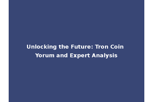 Unlocking the Future: Tron Coin Yorum and Expert Analysis