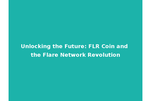 Unlocking the Future: FLR Coin and the Flare Network Revolution