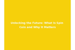 Unlocking the Future: What Is Spin Coin and Why It Matters