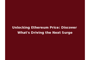 Unlocking Ethereum Price: Discover What's Driving the Next Surge