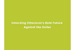 Unlocking Ethereum's Bold Future Against the Dollar