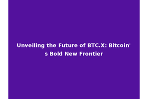 Unveiling the Future of BTC.X: Bitcoin's Bold New Frontier