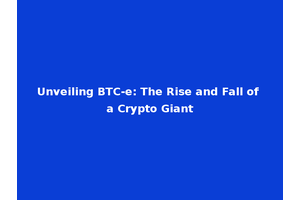 Unveiling BTC-e: The Rise and Fall of a Crypto Giant