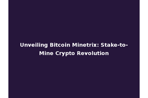 Unveiling Bitcoin Minetrix: Stake-to-Mine Crypto Revolution