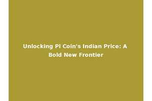 Unlocking Pi Coin's Indian Price: A Bold New Frontier