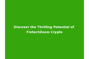 Discover the Thrilling Potential of FintechZoom Crypto