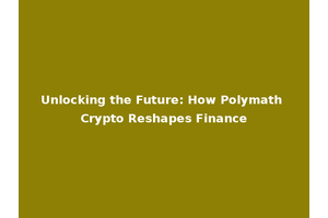 Unlocking the Future: How Polymath Crypto Reshapes Finance