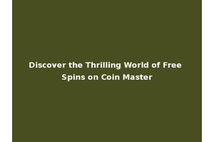 Discover the Thrilling World of Free Spins on Coin Master