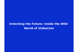 Unlocking the Future: Inside the Wild World of ShibaCoin