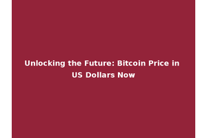 Unlocking the Future: Bitcoin Price in US Dollars Now