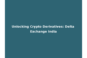 Unlocking Crypto Derivatives: Delta Exchange India