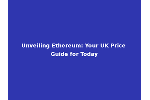 Unveiling Ethereum: Your UK Price Guide for Today