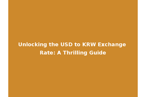 Unlocking the USD to KRW Exchange Rate: A Thrilling Guide