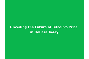 Unveiling the Future of Bitcoin's Price in Dollars Today