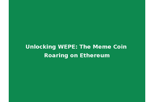Unlocking WEPE: The Meme Coin Roaring on Ethereum