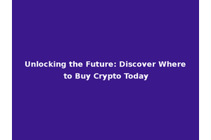 Unlocking the Future: Discover Where to Buy Crypto Today