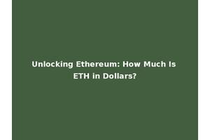 Unlocking Ethereum: How Much Is ETH in Dollars?