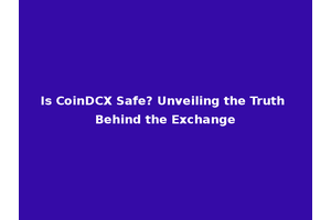 Is CoinDCX Safe? Unveiling the Truth Behind the Exchange
