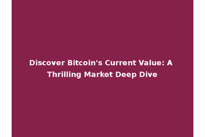 Discover Bitcoin's Current Value: A Thrilling Market Deep Dive