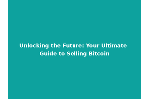 Unlocking the Future: Your Ultimate Guide to Selling Bitcoin