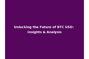 Unlocking the Future of BTC USD: Insights & Analysis
